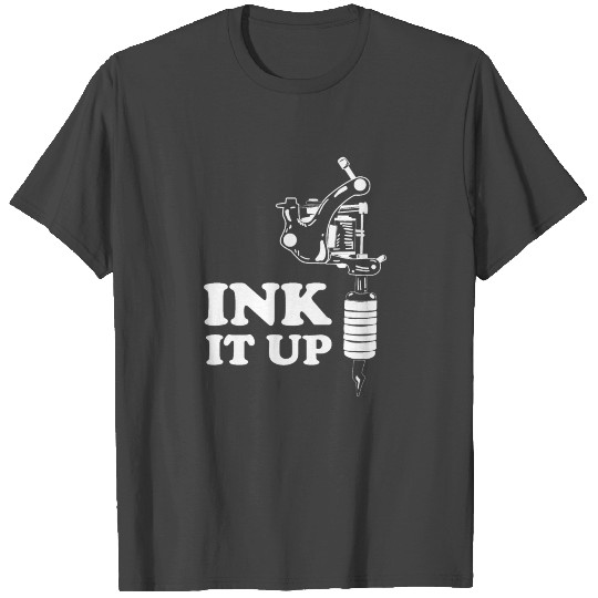 Ink it up - tattoo tattoo artist gift T Shirts