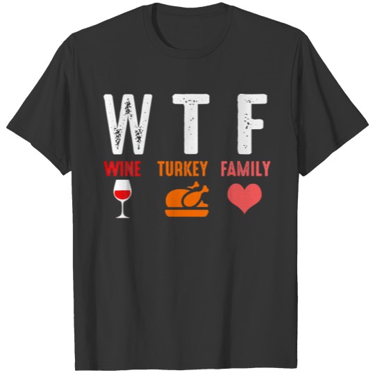 Thanksgiving Funny Gift WTF Wine Turkey Family T-shirt