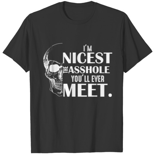I m The Nicest Asshole You ll Ever Meet T Shirts