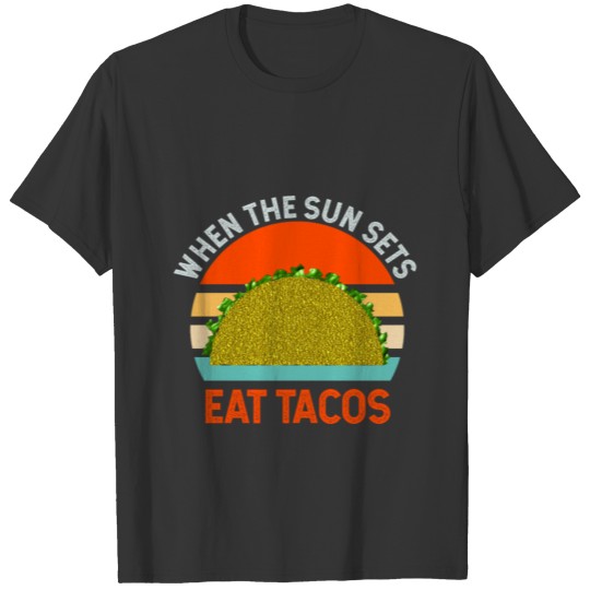 Funny Taco Meme When The Sun Sets Eat Tacos T Shirts