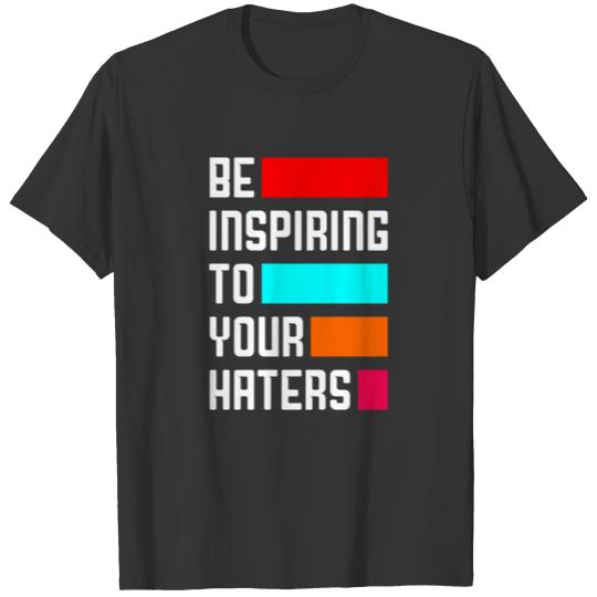 be inspiring your haters typography T-shirt