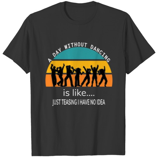 A Day Without Dancing Sunset funny dance party T-shirt