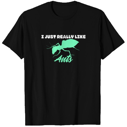 I Just Really Like Ants - Ant insect T Shirts