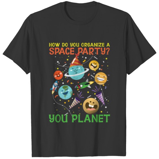 How Do You Organize A Space Party? You Planet T-shirt