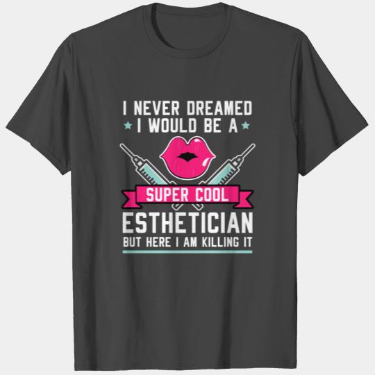 I never dreamed super cool esthetician cosmetic T Shirts