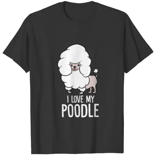 I Love My Poodle Funny Poodle Dog T Shirts