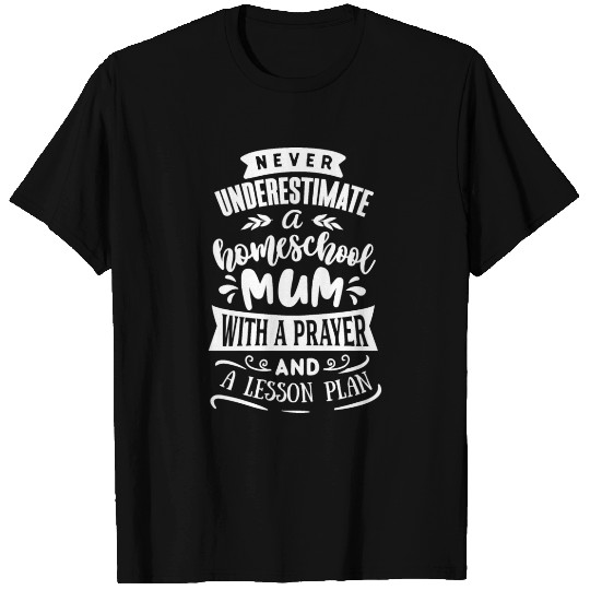 Never Underestimate A Homeschool Mum With A Prayer T Shirts