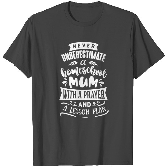 Never Underestimate A Homeschool Mum With A Prayer T Shirts
