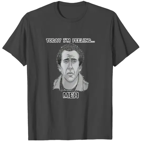 Today I'm Feeling MEH with Nicholas Cage T Shirts