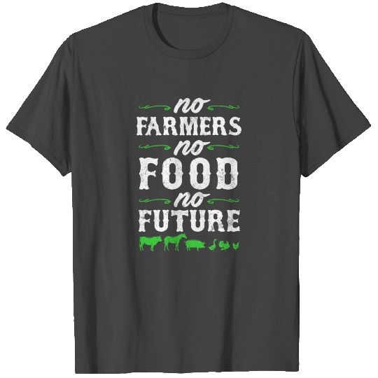 No Farmers No Food No Future Life Agriculture T Shirts