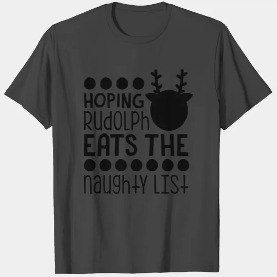 Hoping Rudolph Eats the Naughty List T Shirts