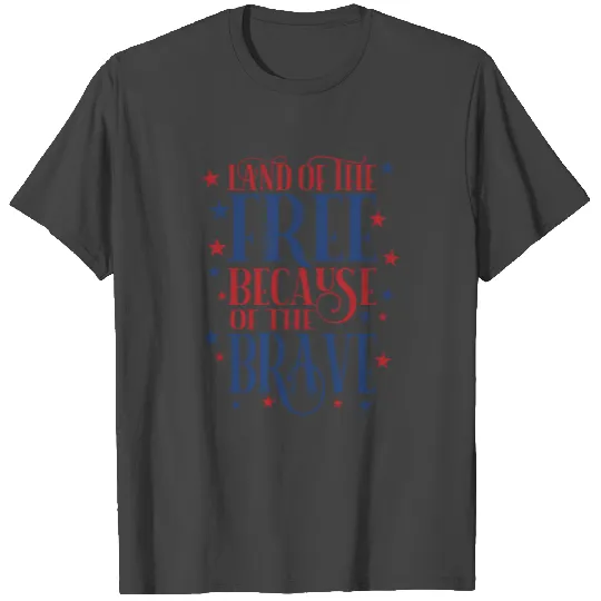 Land of the Free Because of the Brave T Shirts