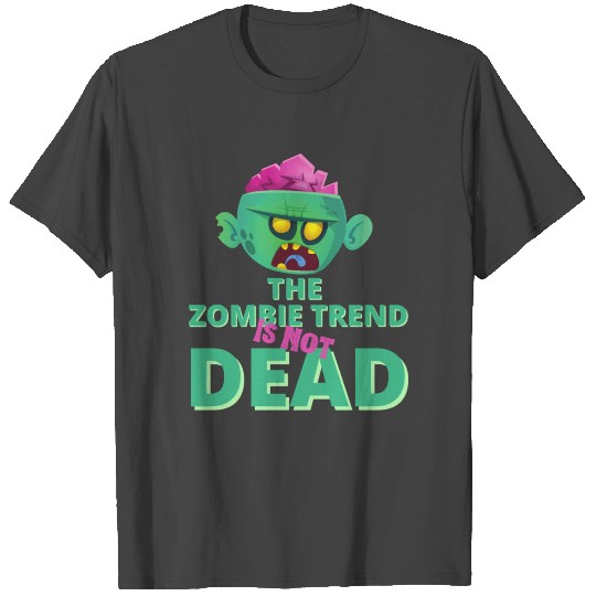 The Zombie Trend is not Dead T Shirts