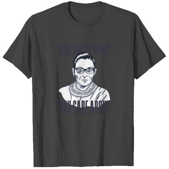 Ruth Bader Ginsburg Quote Fight for the things T Shirts