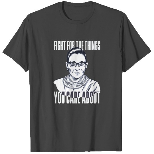 Ruth Bader Ginsburg Quote Fight for the things T Shirts