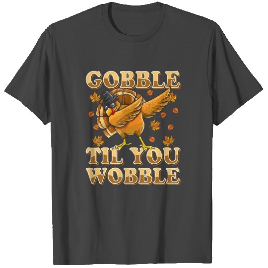 Gobble Til You Wobble Dabbing Turkey Thanksgiving T Shirts