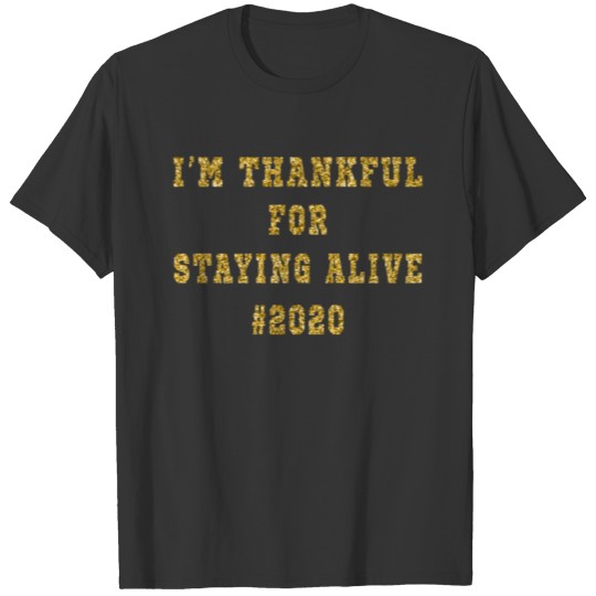 funny saying i'm thankful for staying alive 2020 T-shirt