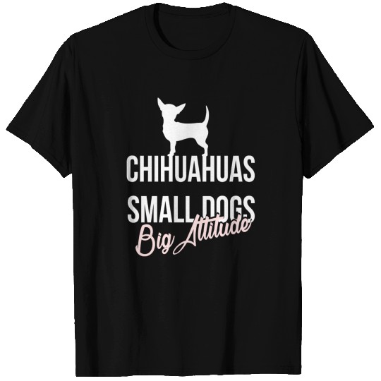 Chihuahua Chihuahuas small dogs big attitude T Shirts