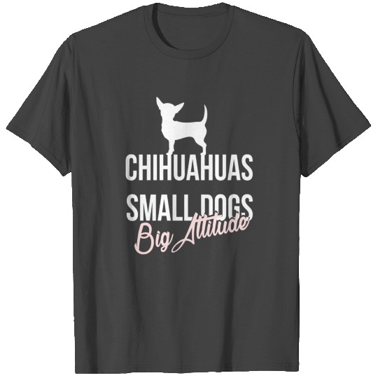Chihuahua Chihuahuas small dogs big attitude T Shirts
