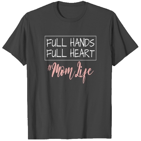 Inspirational Mom Life Full Hands Full Hearts T Shirts