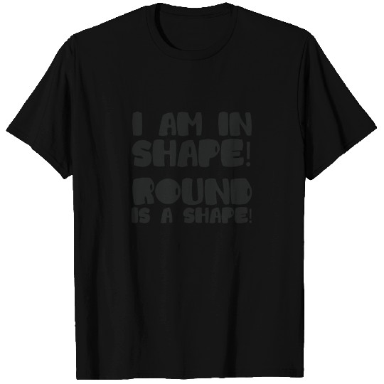 I Am In Shape! Round Is A Shape! Plus Size T Shirts