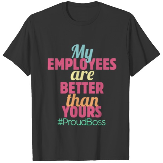 My Employees Are Better Than yours #ProudBoss Lead T-shirt