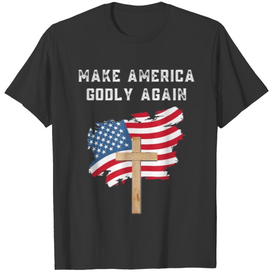 Make America Godly Again for Patriotic Christians T Shirts