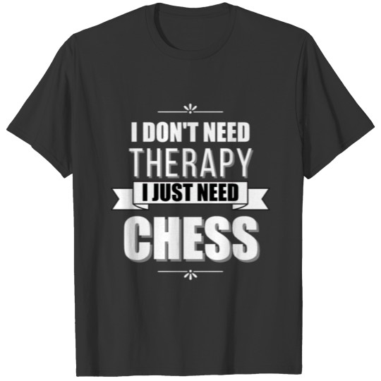 I Don't Need Therapy, I Just Need Chess T-shirt