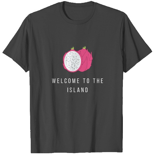 Welcome to the island Pitaya Dragon Fruit T Shirts