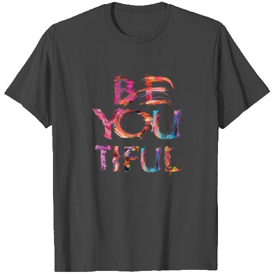 BE YOU TIFUL, BE You, BE yourself, Be happy, fun, T Shirts