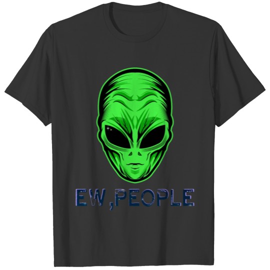 Ew, People Funny Socially Awkward with Alien T Shirts