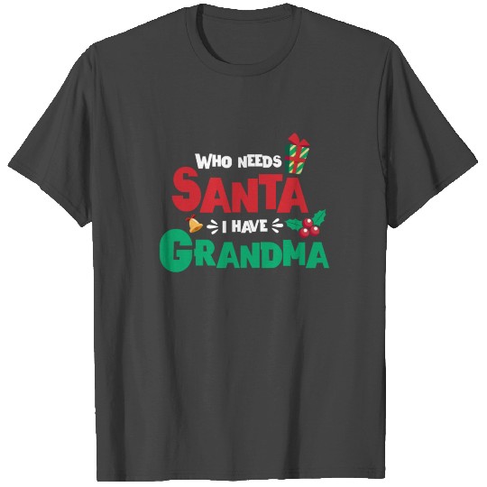 Who Needs Santa I Have Grandma Christmas Gift T Shirts