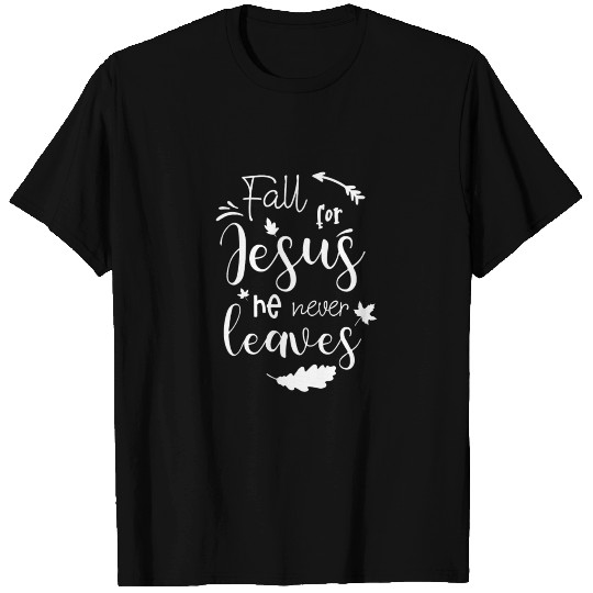 Fall For Jesus He Never Leaves T Shirts