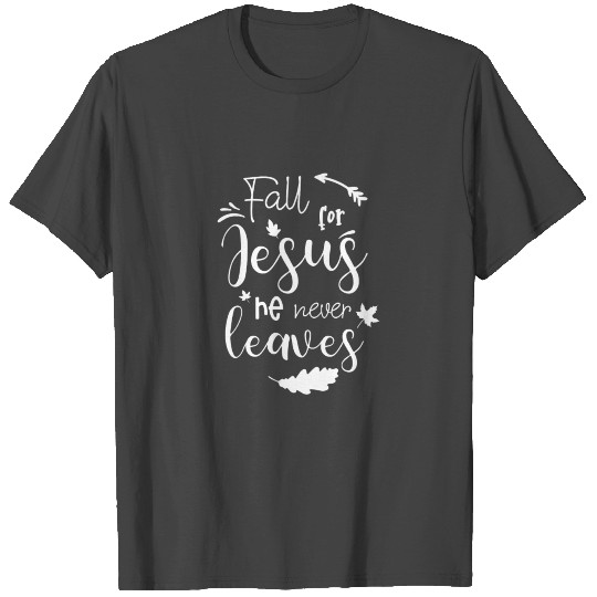 Fall For Jesus He Never Leaves T Shirts