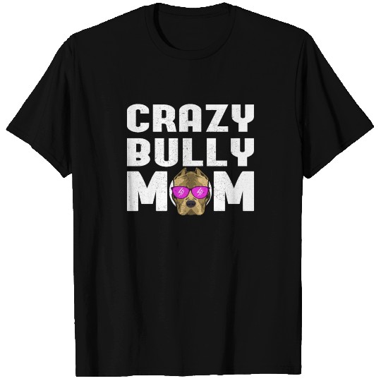 Crazy Bully Mom | American Bully Gift T Shirts