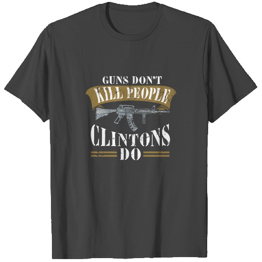 Guns dont kill people clintons do USA electon anti T Shirts