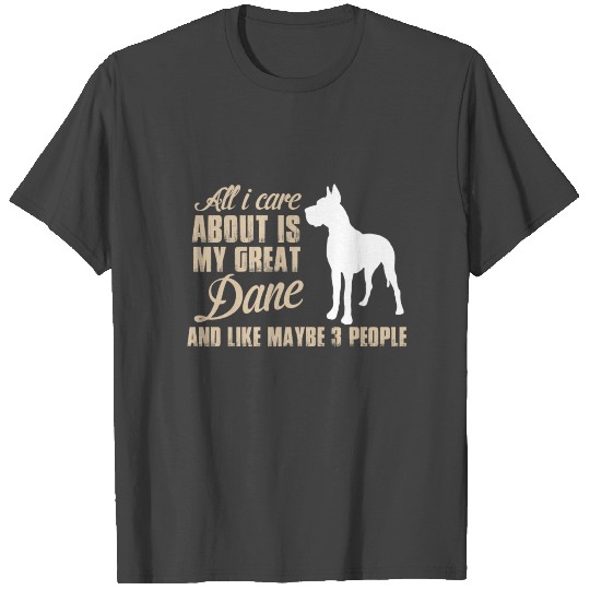 ALL I CARE ABOUT IS MY GREAT DANE T Shirts