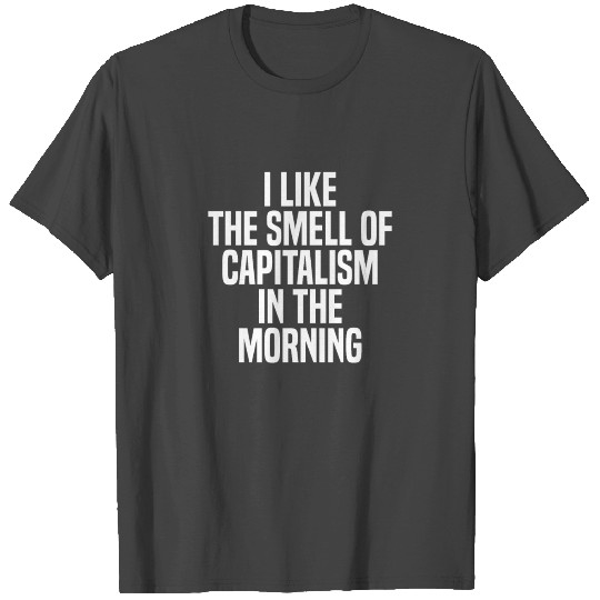 I Like The Smell of Capitalism Capitalist T Shirts