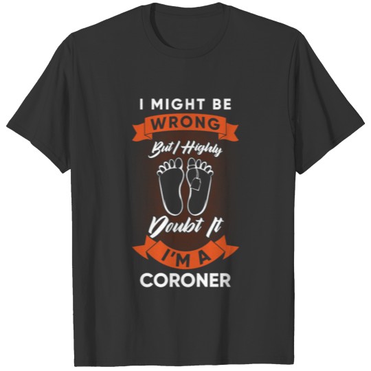 Coroner Medical Examiner Might Be Wrong T-shirt