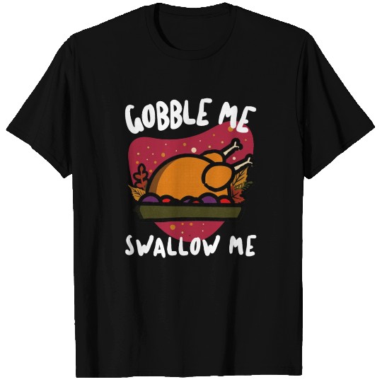 Gobble Me Swallow Me T Shirts