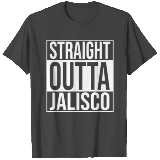 Jalisco Straight Outta Jalisco T Shirts