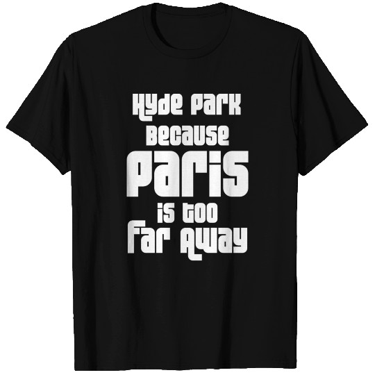 Hyde Park Because Paris Is Too Far Away T Shirts
