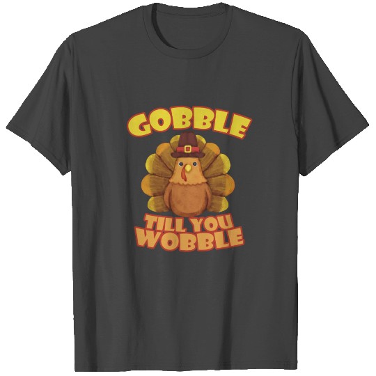 Gobble till you Wobble Thanksgiving Turkey T Shirts