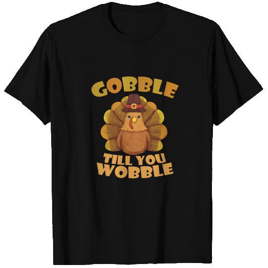 Gobble till you Wobble Thanksgiving Turkey T Shirts