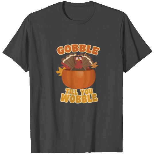 Gobble till you Wobble Thanksgiving Turkey T Shirts
