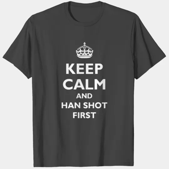 Keep Calm and Han Shot First T Shirts