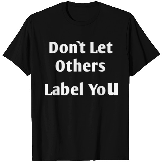 Don`t Let Others Label You T Shirts