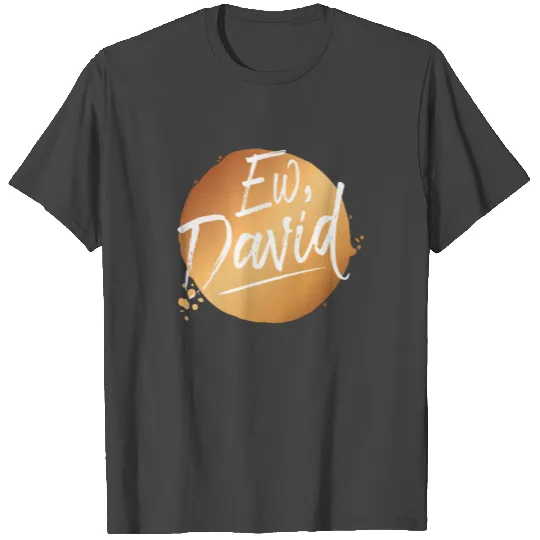 Ew David Pop Culture T Shirts