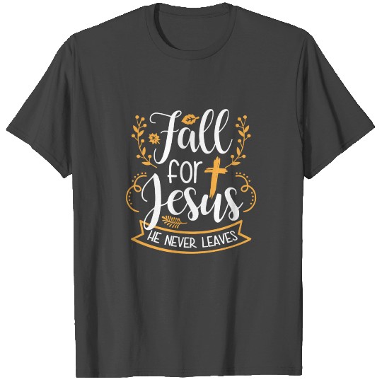 Fall For Jesus He Never Leaves Christian Lover Gif T Shirts