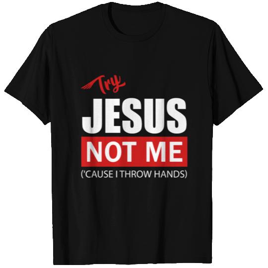 try jesus not me T Shirts
